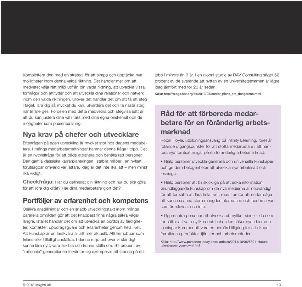 Utöver det handlar det om att ta ett steg i taget, lära dig så mycket du kan, utvärdera det och ta nästa steg när tillfälle ges.