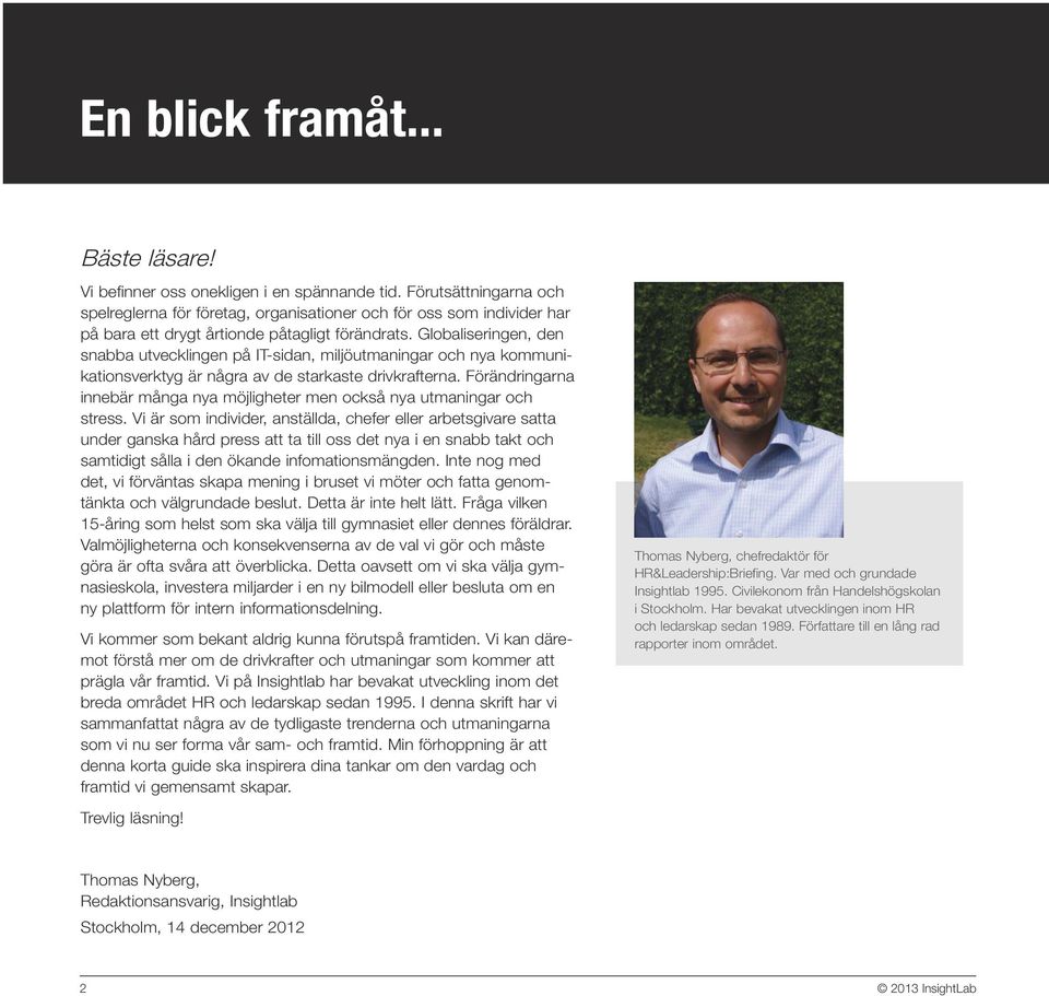 Globaliseringen, den snabba utvecklingen på IT-sidan, miljöutmaningar och nya kommunikationsverktyg är några av de starkaste drivkrafterna.