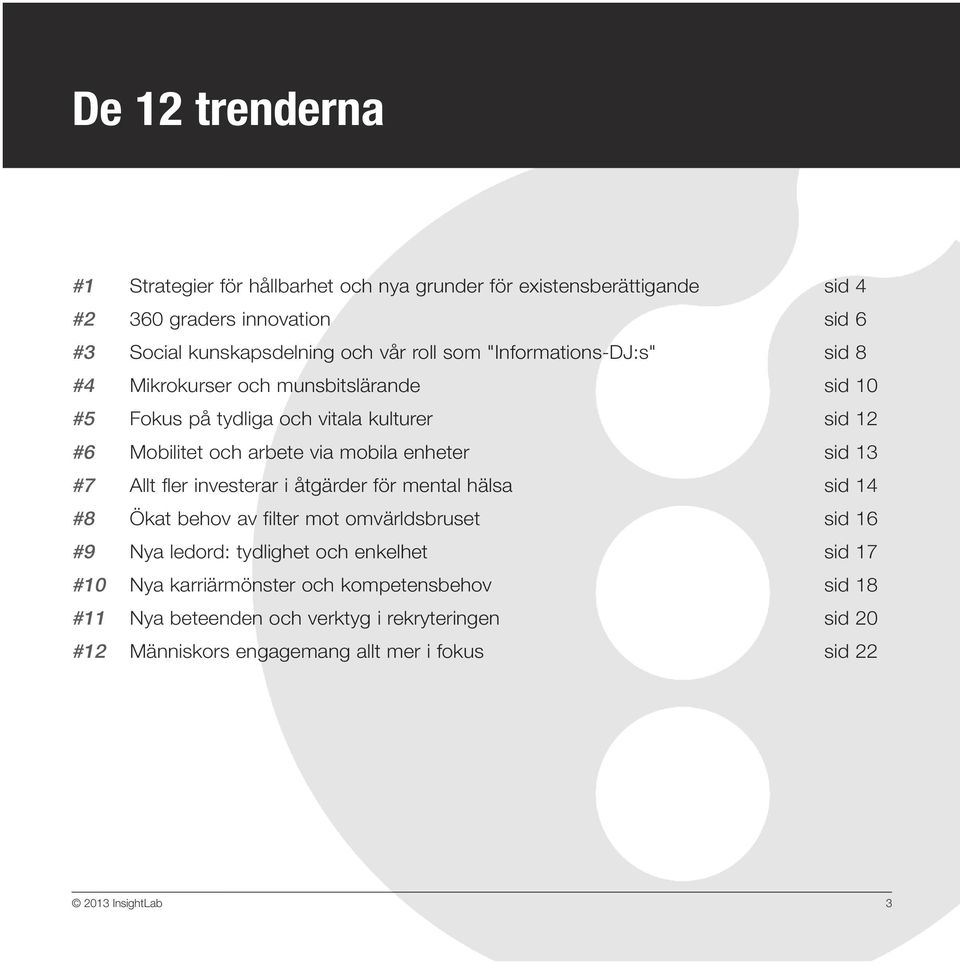 sid 13 #7 Allt fler investerar i åtgärder för mental hälsa sid 14 #8 Ökat behov av filter mot omvärldsbruset sid 16 #9 Nya ledord: tydlighet och enkelhet sid 17
