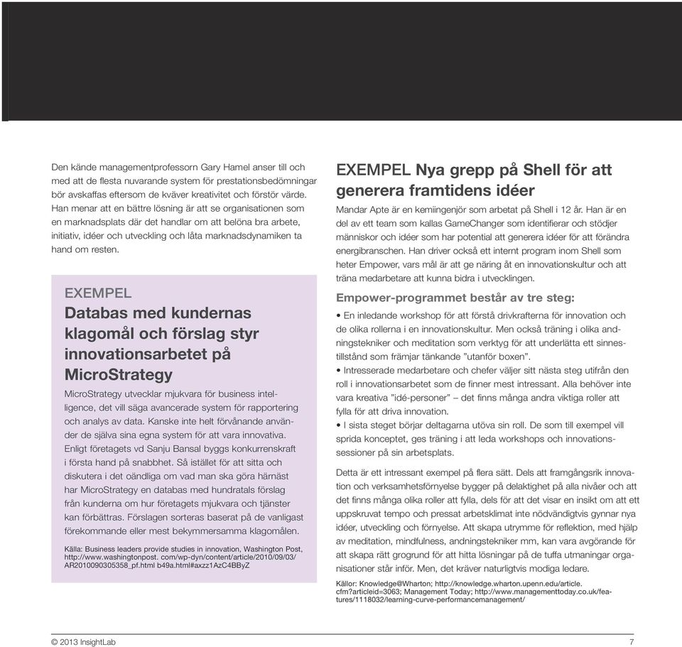 EXEMPEL Databas med kundernas klagomål och förslag styr innovationsarbetet på MicroStrategy MicroStrategy utvecklar mjukvara för business intelligence, det vill säga avancerade system för