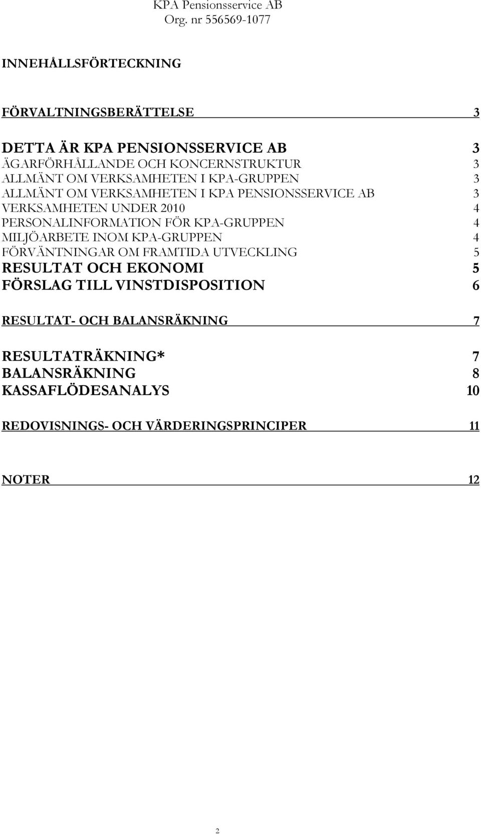 FÖR KPAGRUPPEN 4 MILJÖARBETE INOM KPAGRUPPEN 4 FÖRVÄNTNINGAR OM FRAMTIDA UTVECKLING 5 RESULTAT OCH EKONOMI 5 FÖRSLAG TILL