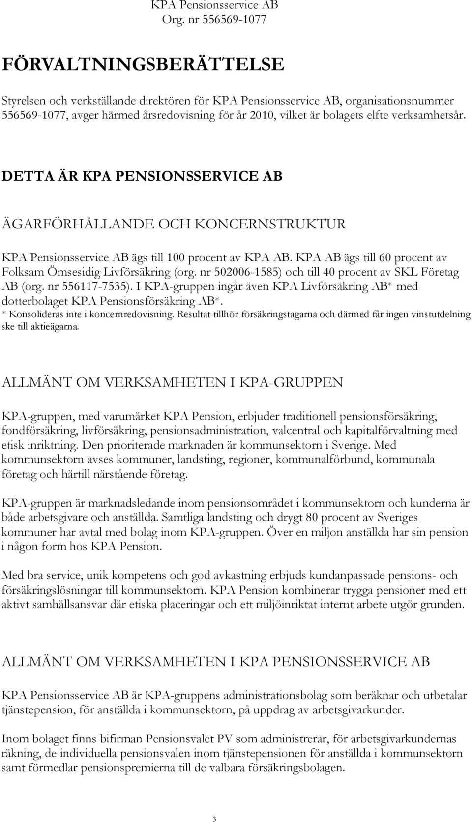 KPA AB ägs till 60 procent av Folksam Ömsesidig Livförsäkring (org. nr 5020061585) och till 40 procent av SKL Företag AB (org. nr 5561177535).