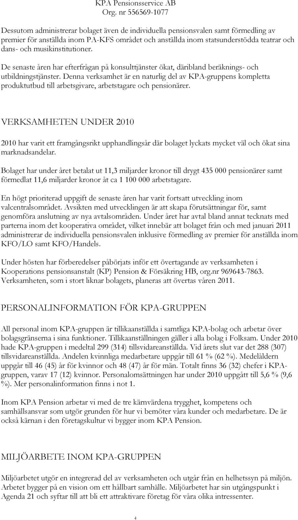 Denna verksamhet är en naturlig del av KPAgruppens kompletta produktutbud till arbetsgivare, arbetstagare och pensionärer.