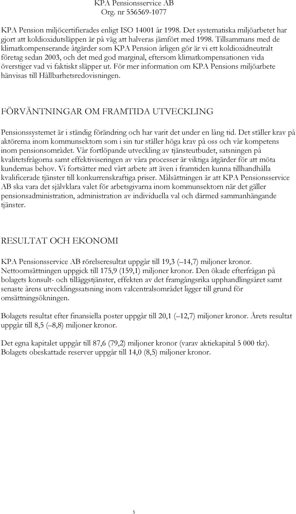 vi faktiskt släpper ut. För mer information om KPA Pensions miljöarbete hänvisas till Hållbarhetsredovisningen.