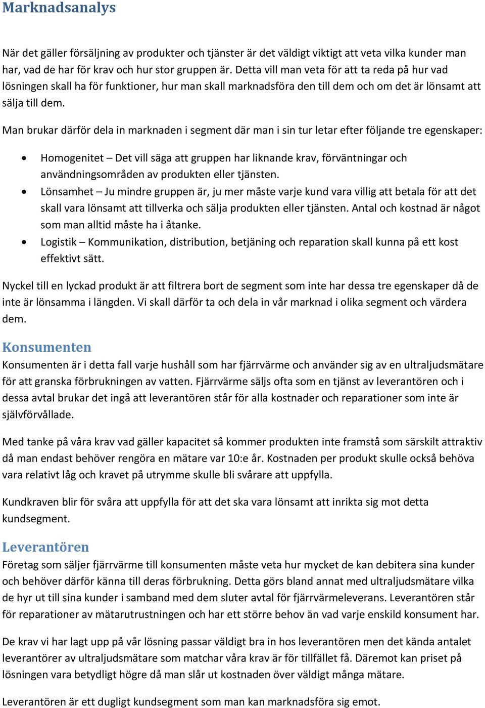 Man brukar därför dela in marknaden i segment där man i sin tur letar efter följande tre egenskaper: Homogenitet Det vill säga att gruppen har liknande krav, förväntningar och användningsområden av
