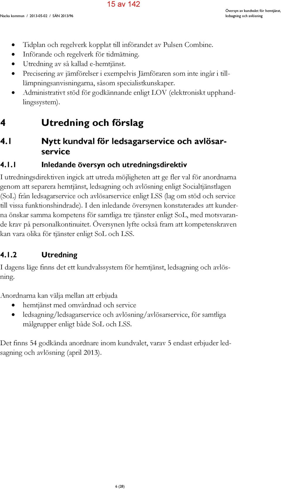 Administrativt stöd för godkännande enligt LOV (elektroniskt upphandlingssystem). 4 Utredning och förslag 4.1 