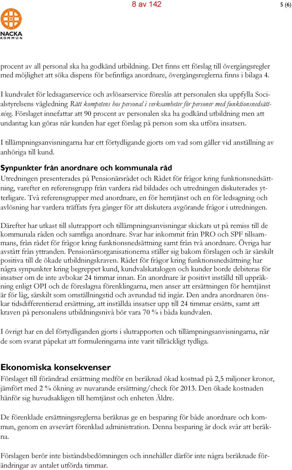 I kundvalet för ledsagarservice och avlösarservice föreslås att personalen ska uppfylla Socialstyrelsens vägledning Rätt kompetens hos personal i verksamheter för personer med funktionsnedsättning.