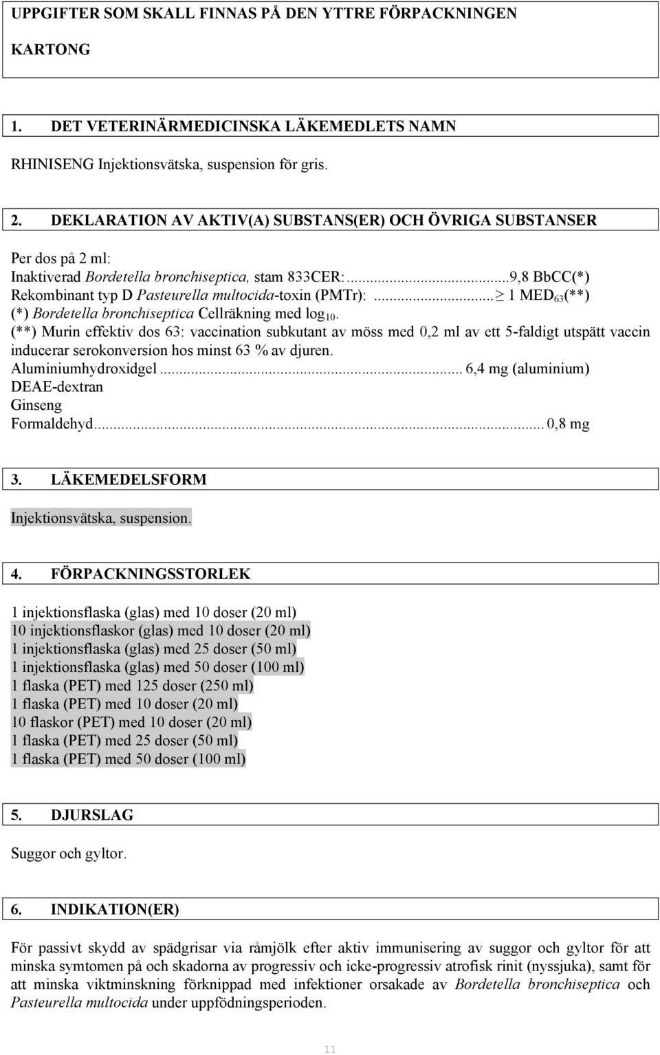 .. 1 MED 63 (**) (*) Bordetella bronchiseptica Cellräkning med log 10.