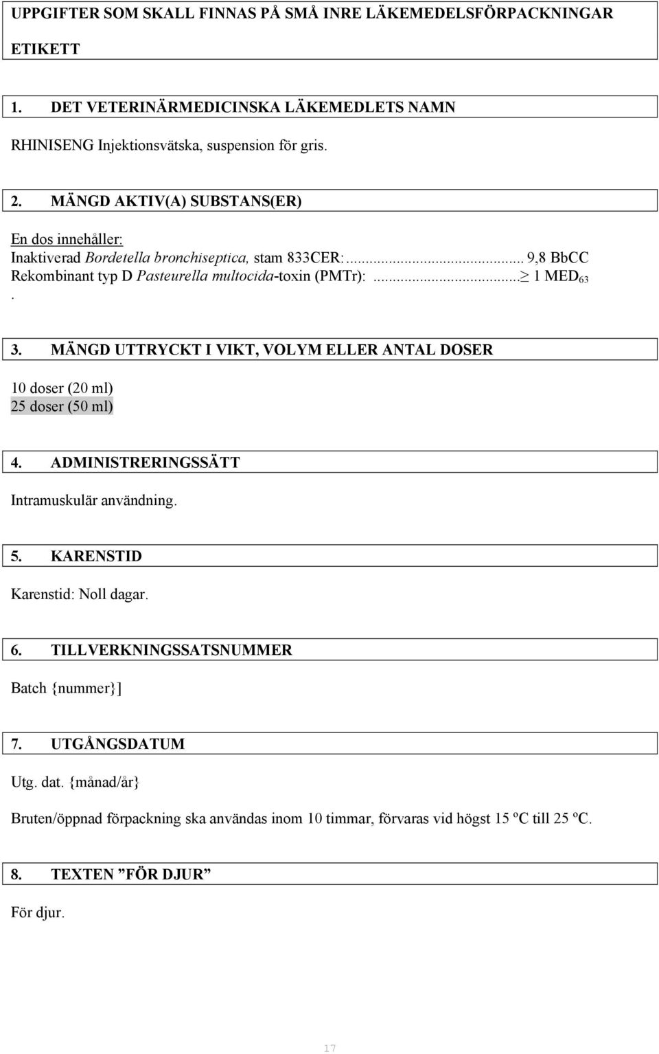 MÄNGD UTTRYCKT I VIKT, VOLYM ELLER ANTAL DOSER 10 doser (20 ml) 25 doser (50 ml) 4. ADMINISTRERINGSSÄTT Intramuskulär användning. 5. KARENSTID Karenstid: Noll dagar. 6.
