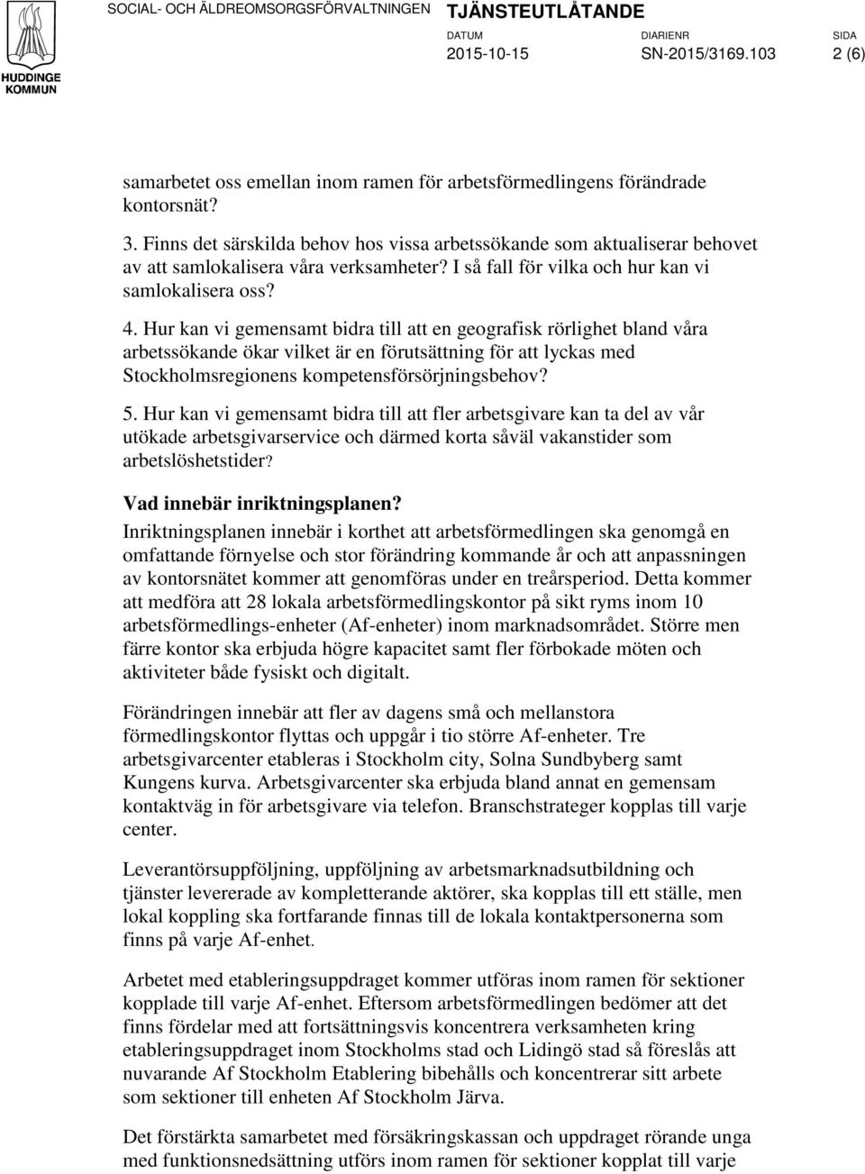 Hur kan vi gemensamt bidra till att en geografisk rörlighet bland våra arbetssökande ökar vilket är en förutsättning för att lyckas med Stockholmsregionens kompetensförsörjningsbehov? 5.