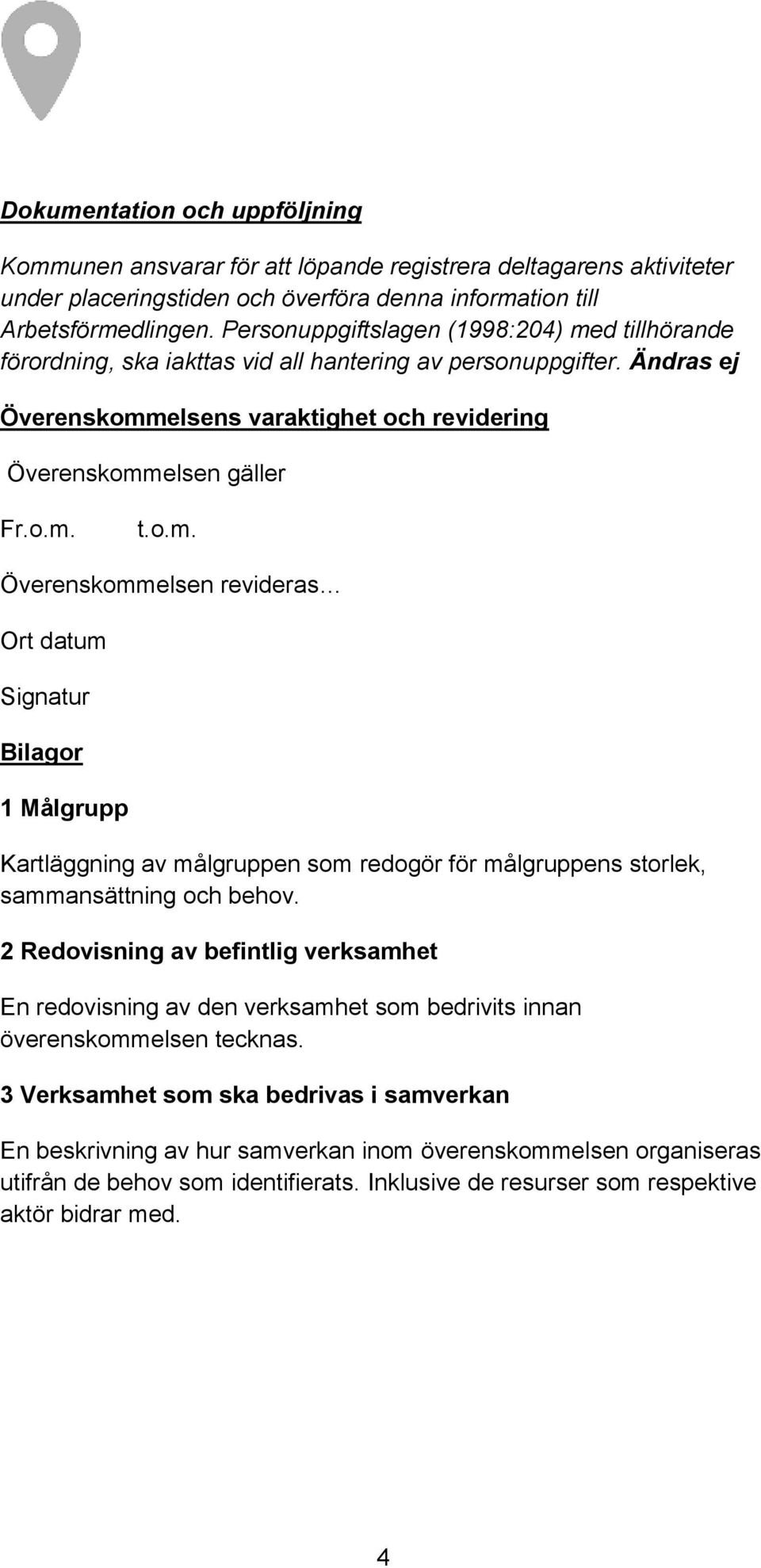 2 Redovisning av befintlig verksamhet En redovisning av den verksamhet som bedrivits innan överenskommelsen tecknas.