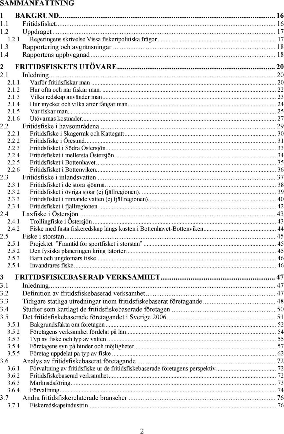 1.4 Hur mycket och vilka arter fångar man... 24 2.1.5 Var fiskar man... 25 2.1.6 Utövarnas kostnader... 27 2.2 Fritidsfiske i havsområdena... 29 2.2.1 Fritidsfiske i Skagerrak och Kattegatt... 30 2.2.2 Fritidsfiske i Öresund.