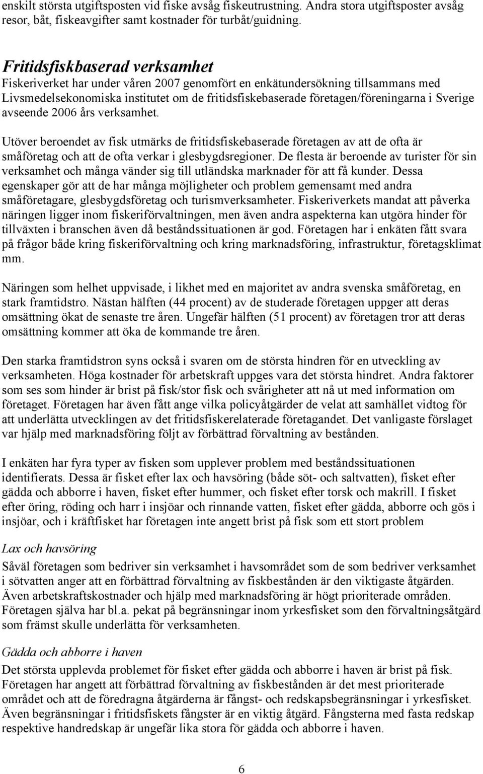 Sverige avseende 2006 års verksamhet. Utöver beroendet av fisk utmärks de fritidsfiskebaserade företagen av att de ofta är småföretag och att de ofta verkar i glesbygdsregioner.