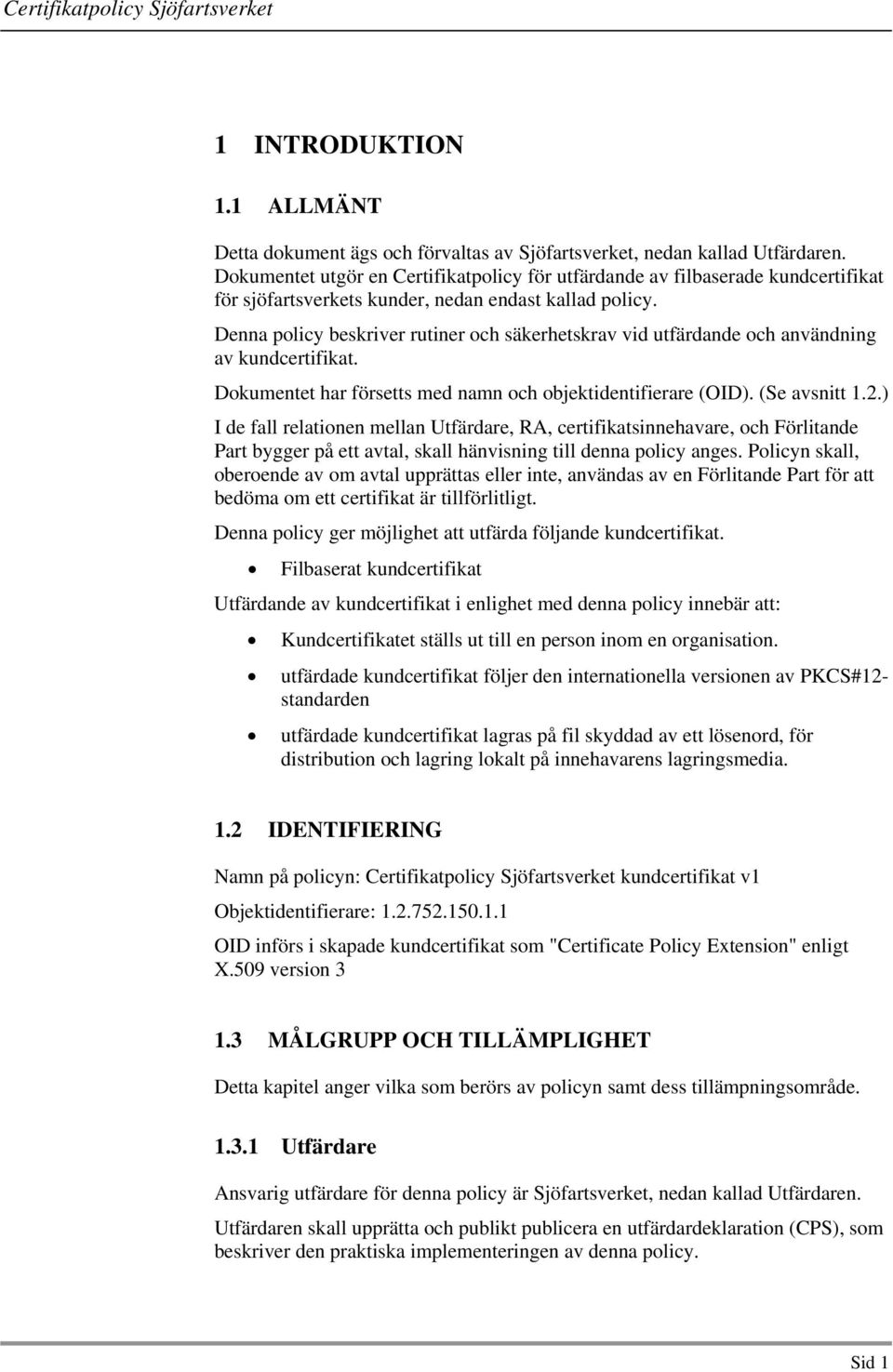 Denna policy beskriver rutiner och säkerhetskrav vid utfärdande och användning av kundcertifikat. Dokumentet har försetts med namn och objektidentifierare (OID). (Se avsnitt 1.2.
