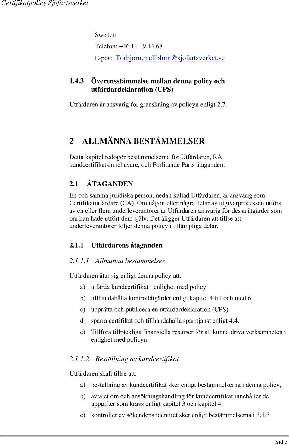Om någon eller några delar av utgivarprocessen utförs av en eller flera underleverantörer är Utfärdaren ansvarig för dessa åtgärder som om han hade utfört dem själv.