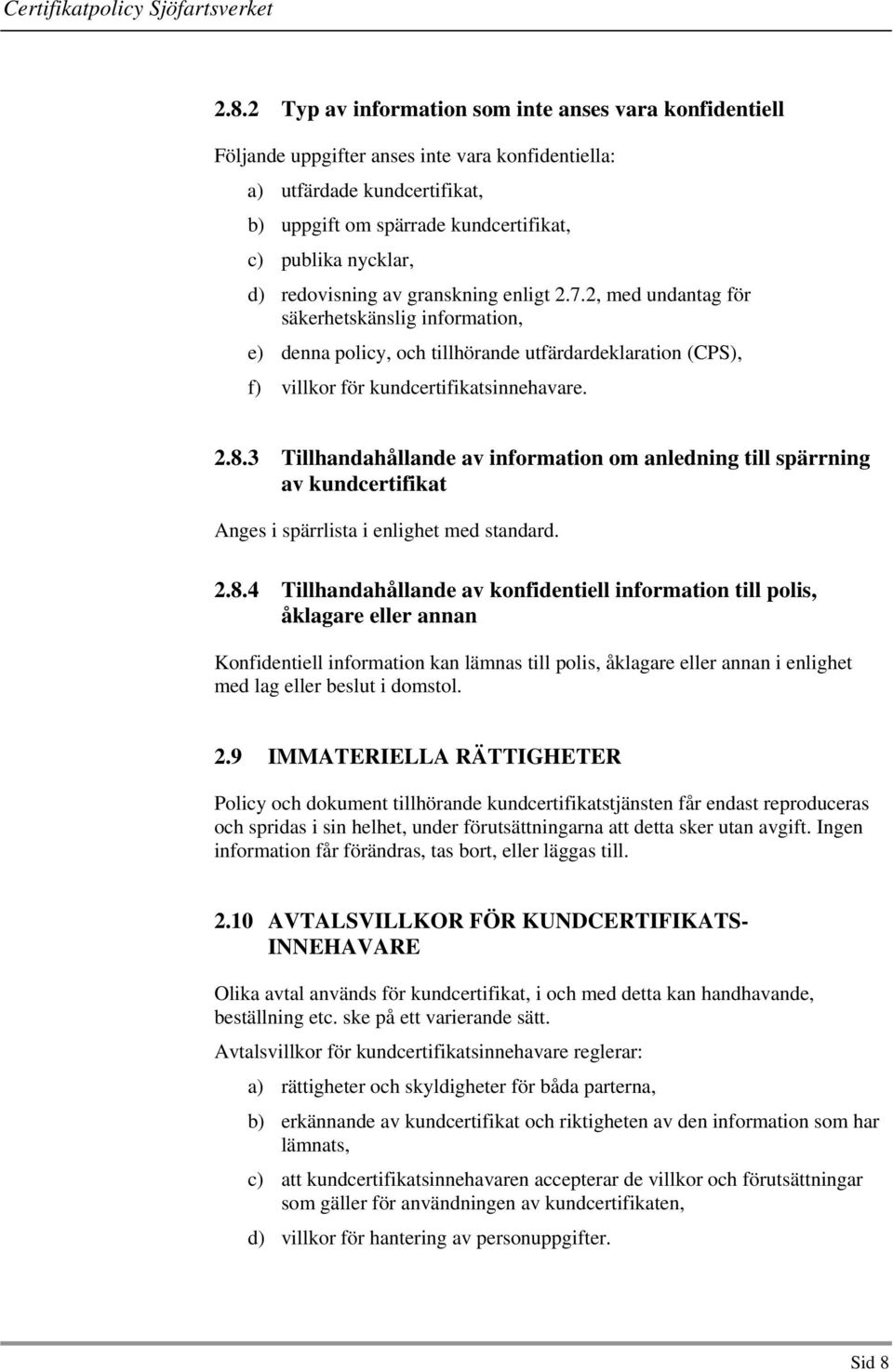 3 Tillhandahållande av information om anledning till spärrning av kundcertifikat Anges i spärrlista i enlighet med standard. 2.8.
