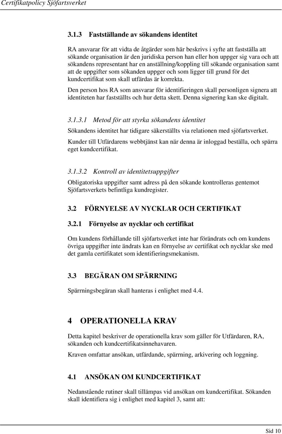 korrekta. Den person hos RA som ansvarar för identifieringen skall personligen signera att identiteten har fastställts och hur detta skett. Denna signering kan ske digitalt. 3.