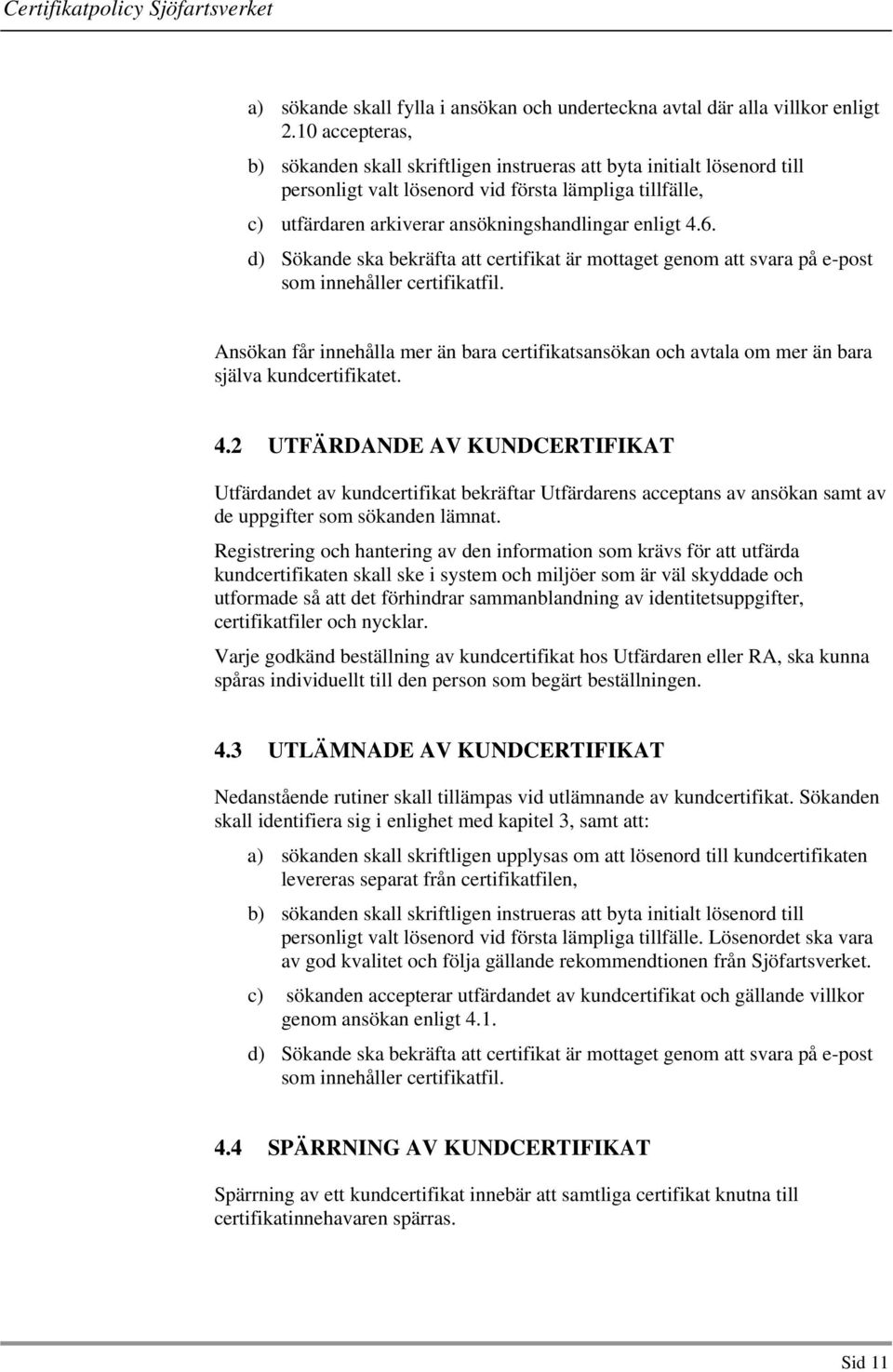 d) Sökande ska bekräfta att certifikat är mottaget genom att svara på e-post som innehåller certifikatfil.