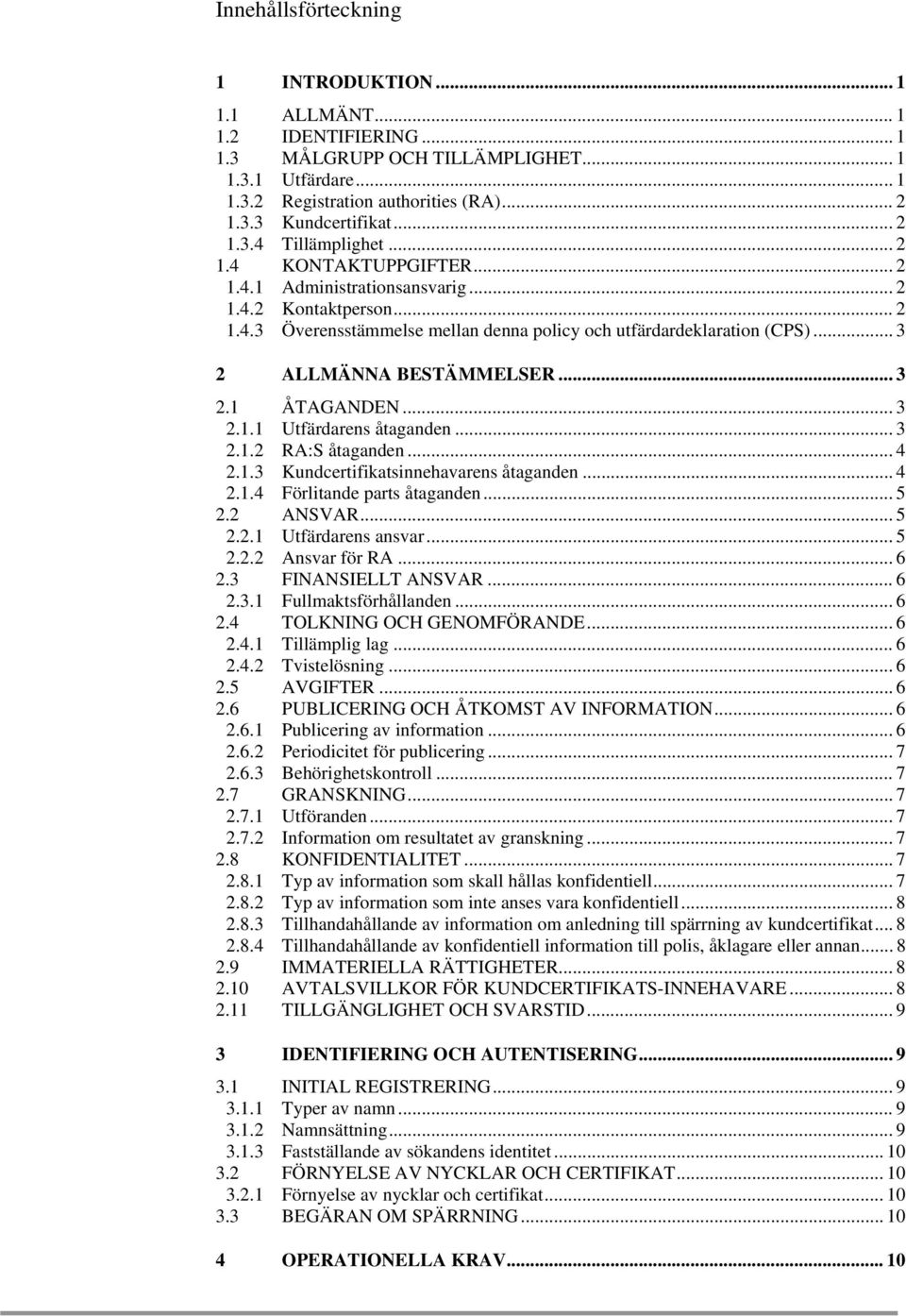 .. 3 2 ALLMÄNNA BESTÄMMELSER... 3 2.1 ÅTAGANDEN... 3 2.1.1 Utfärdarens åtaganden... 3 2.1.2 RA:S åtaganden... 4 2.1.3 Kundcertifikatsinnehavarens åtaganden... 4 2.1.4 Förlitande parts åtaganden... 5 2.