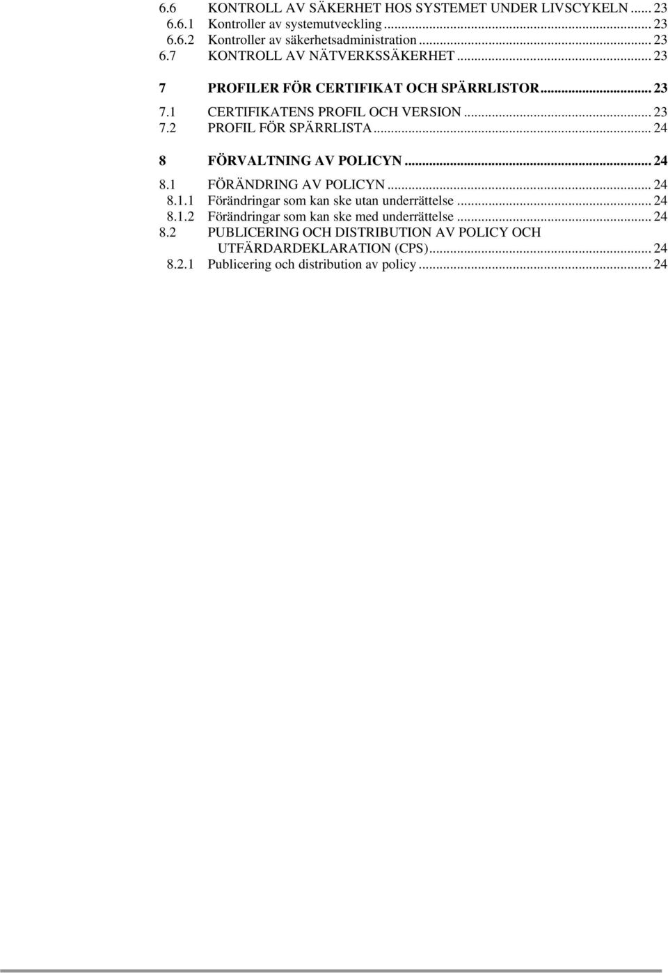 .. 24 8.1 FÖRÄNDRING AV POLICYN... 24 8.1.1 Förändringar som kan ske utan underrättelse... 24 8.1.2 Förändringar som kan ske med underrättelse... 24 8.2 PUBLICERING OCH DISTRIBUTION AV POLICY OCH UTFÄRDARDEKLARATION (CPS).