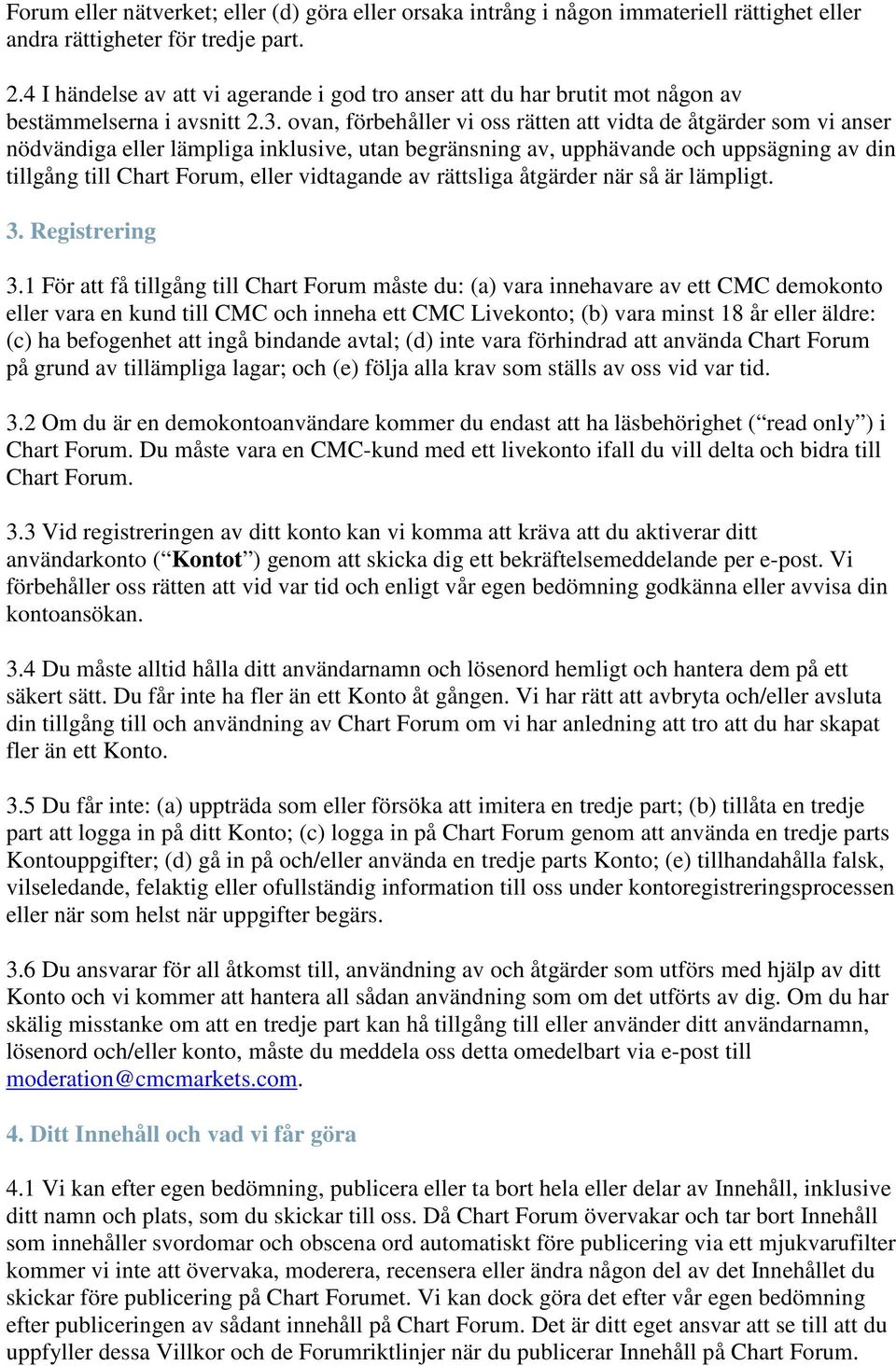 ovan, förbehåller vi oss rätten att vidta de åtgärder som vi anser nödvändiga eller lämpliga inklusive, utan begränsning av, upphävande och uppsägning av din tillgång till Chart Forum, eller