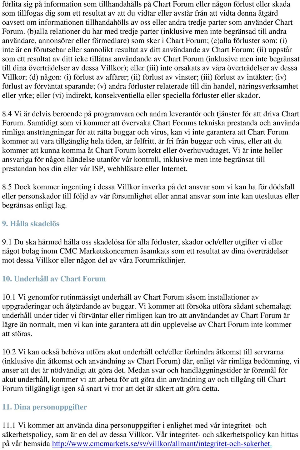 (b)alla relationer du har med tredje parter (inklusive men inte begränsad till andra användare, annonsörer eller förmedlare) som sker i Chart Forum; (c)alla förluster som: (i) inte är en förutsebar