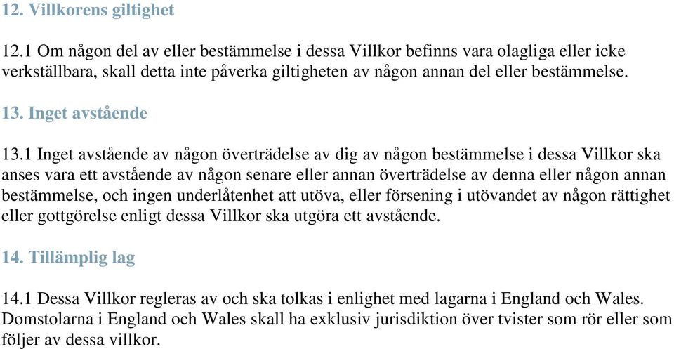 1 Inget avstående av någon överträdelse av dig av någon bestämmelse i dessa Villkor ska anses vara ett avstående av någon senare eller annan överträdelse av denna eller någon annan bestämmelse, och