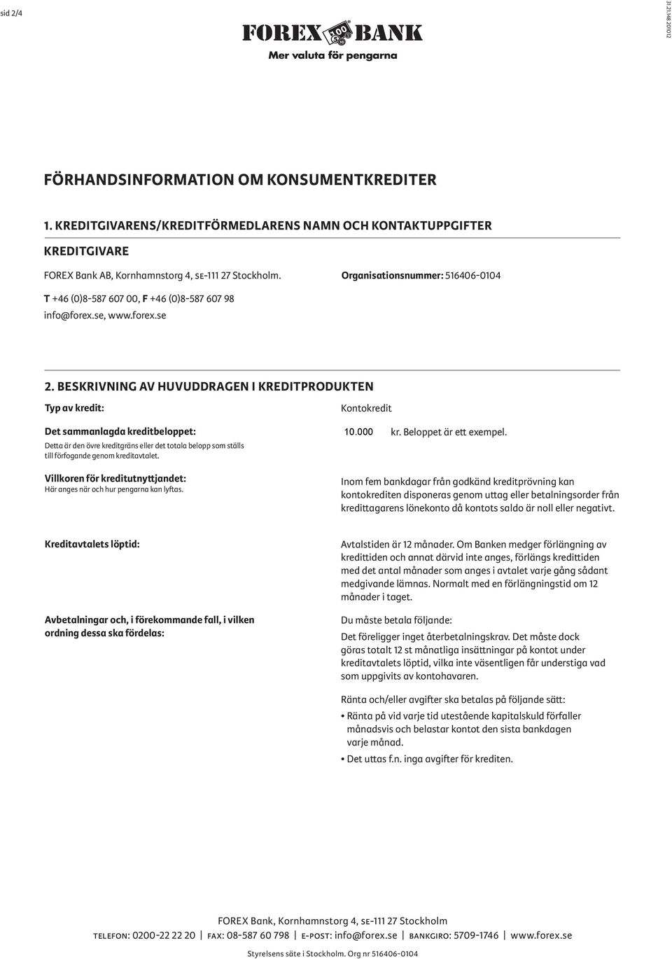 BESKRIVNING AV HUVUDDRAGEN I KREDITPRODUKTEN Typ av kredit: Det sammanlagda kreditbeloppet: Detta är den övre kreditgräns eller det totala belopp som ställs till förfogande genom kreditavtalet.