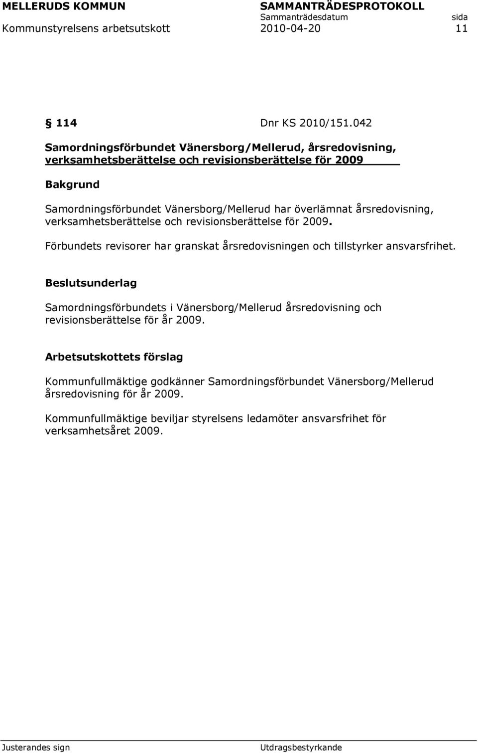 årsredovisning, verksamhetsberättelse och revisionsberättelse för 2009. Förbundets revisorer har granskat årsredovisningen och tillstyrker ansvarsfrihet.