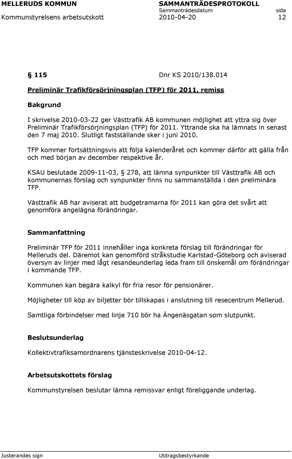 Yttrande ska ha lämnats in senast den 7 maj 2010. Slutligt fastställande sker i juni 2010.