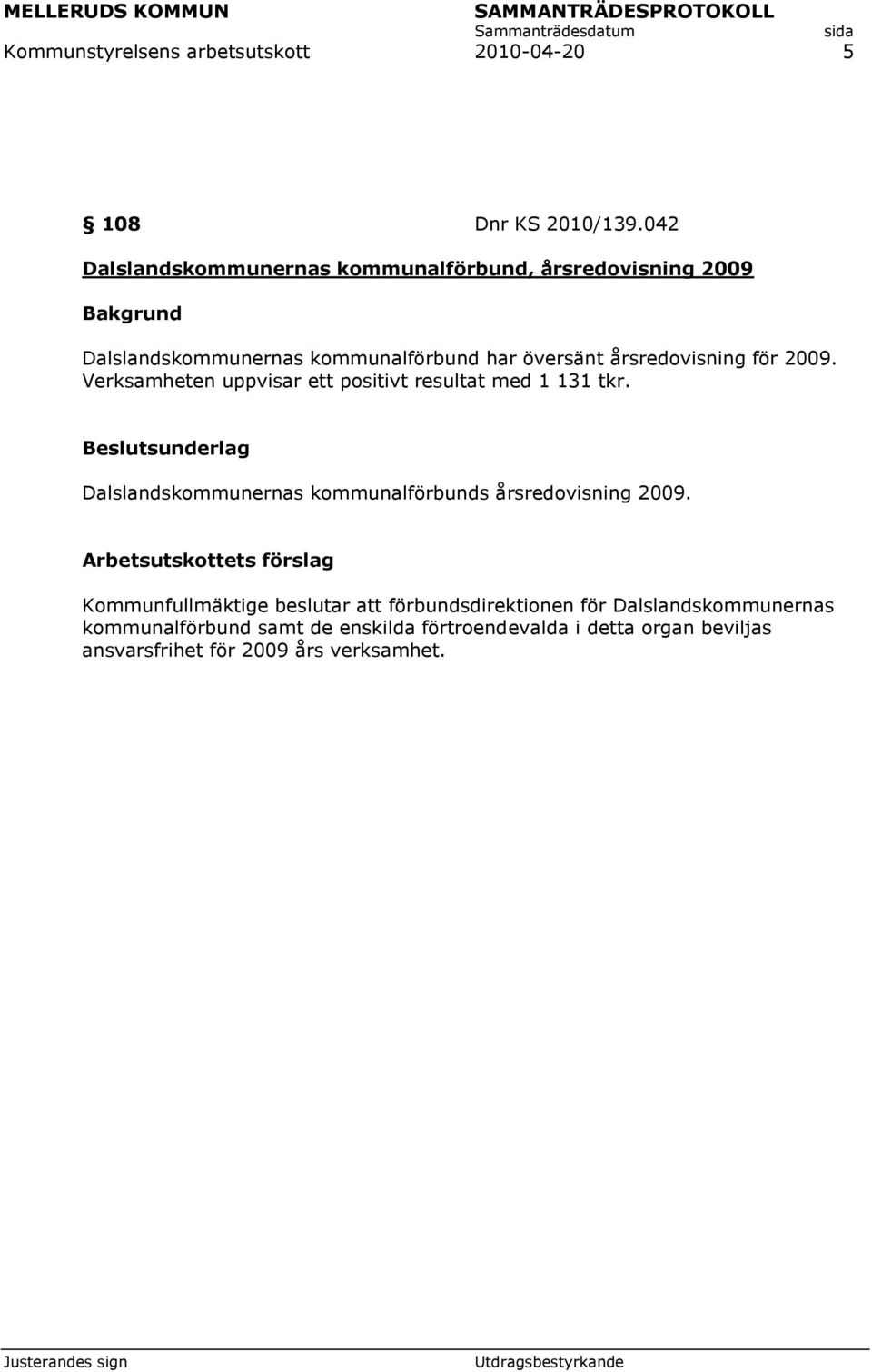 Verksamheten uppvisar ett positivt resultat med 1 131 tkr. Beslutsunderlag Dalslandskommunernas kommunalförbunds årsredovisning 2009.