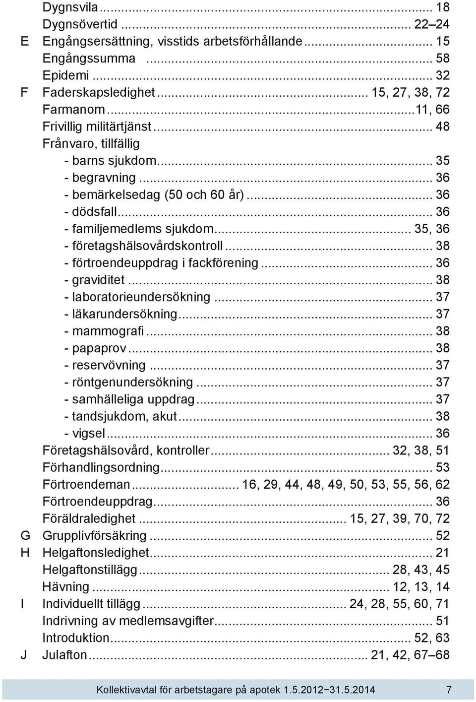 .. 35, 36 - företagshälsovårdskontroll... 38 - förtroendeuppdrag i fackförening... 36 - graviditet... 38 - laboratorieundersökning... 37 - läkarundersökning... 37 - mammografi... 38 - papaprov.