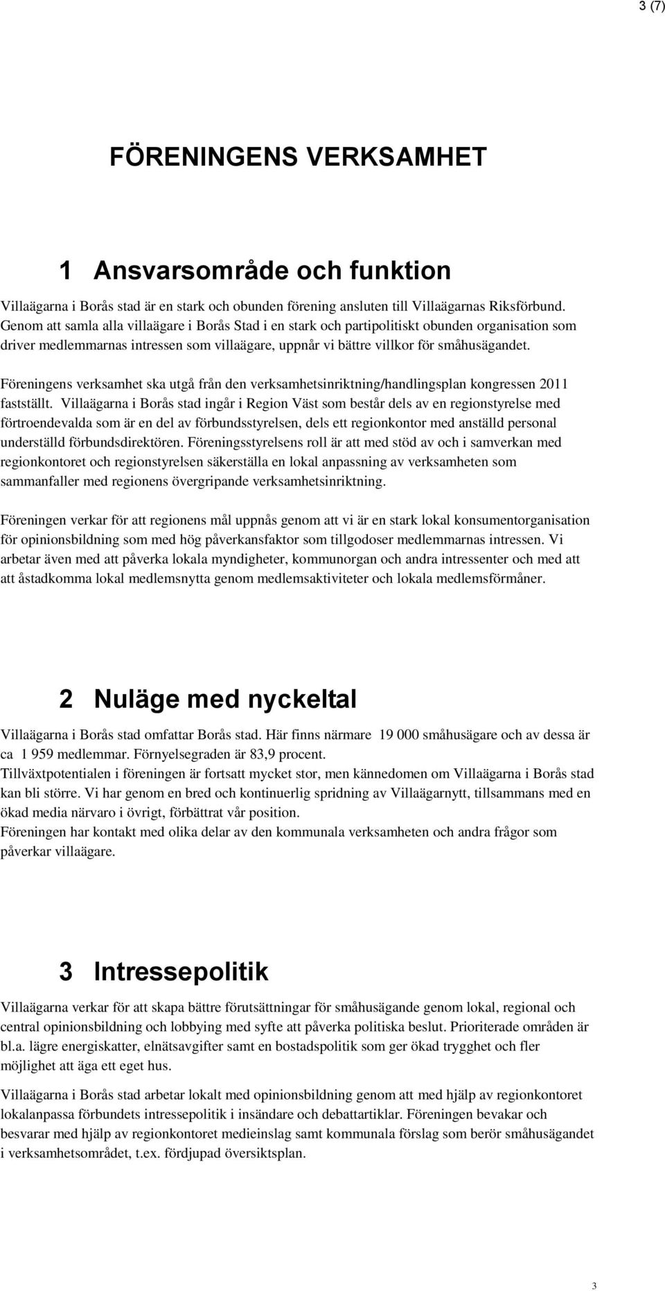 Föreningens verksamhet ska utgå från den verksamhetsinriktning/handlingsplan kongressen 2011 fastställt.