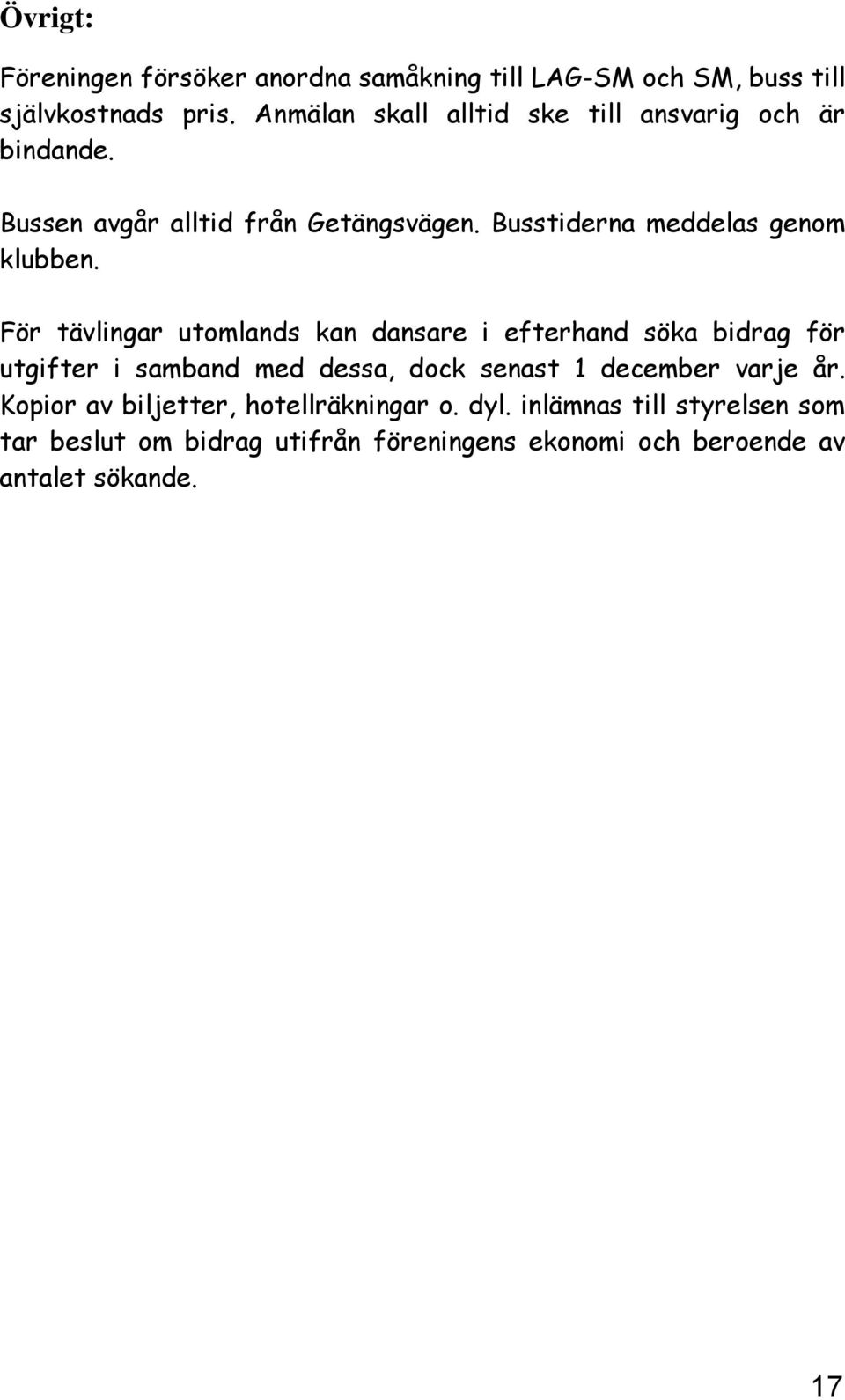 Busstiderna meddelas genom klubben.