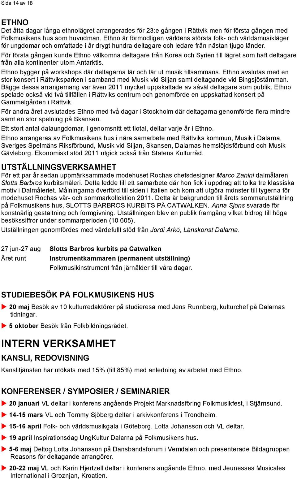För första gången kunde Ethno välkomna deltagare från Korea och Syrien till lägret som haft deltagare från alla kontinenter utom Antarktis.
