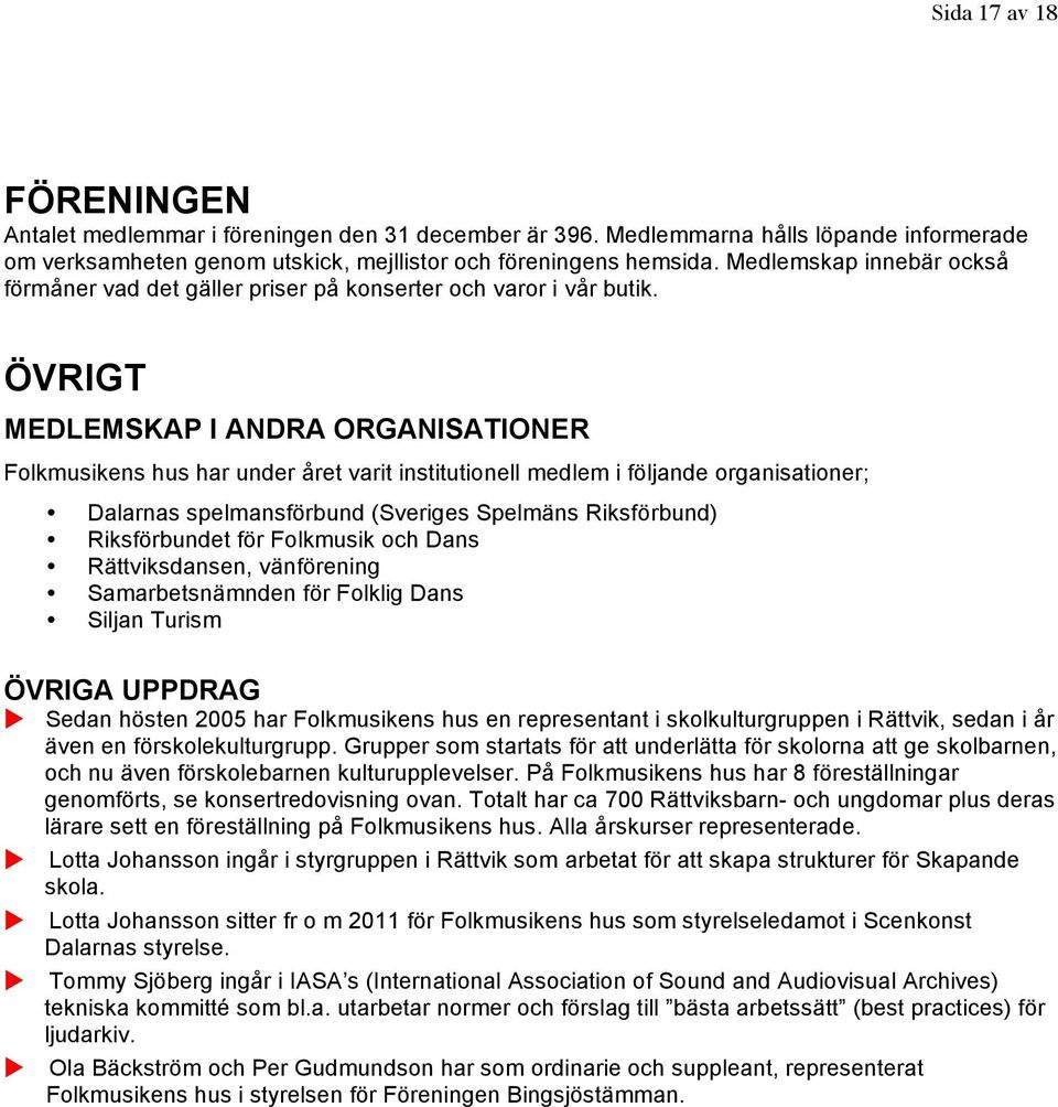 ÖVRIGT MEDLEMSKAP I ANDRA ORGANISATIONER Folkmusikens hus har under året varit institutionell medlem i följande organisationer; Dalarnas spelmansförbund (Sveriges Spelmäns Riksförbund) Riksförbundet