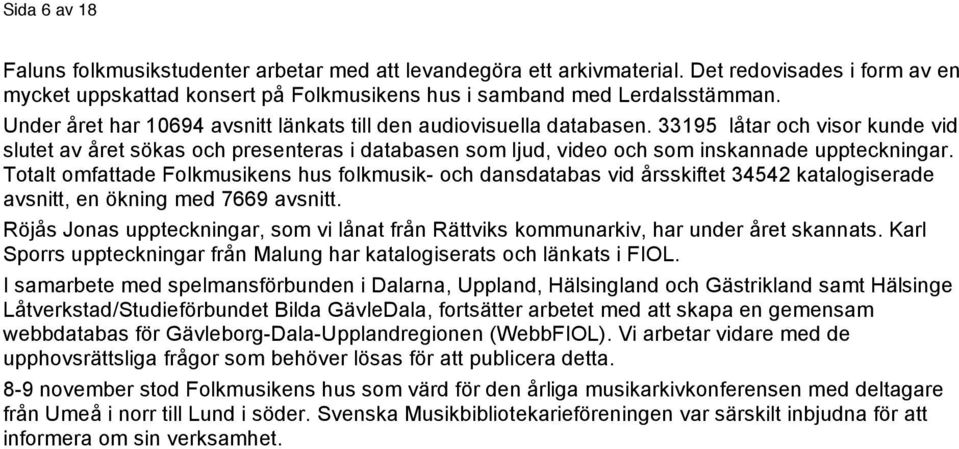 33195 låtar och visor kunde vid slutet av året sökas och presenteras i databasen som ljud, video och som inskannade uppteckningar.