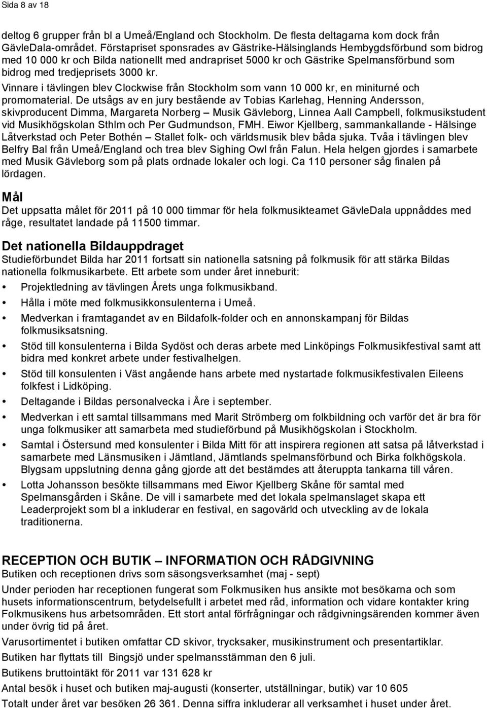 kr. Vinnare i tävlingen blev Clockwise från Stockholm som vann 10 000 kr, en miniturné och promomaterial.