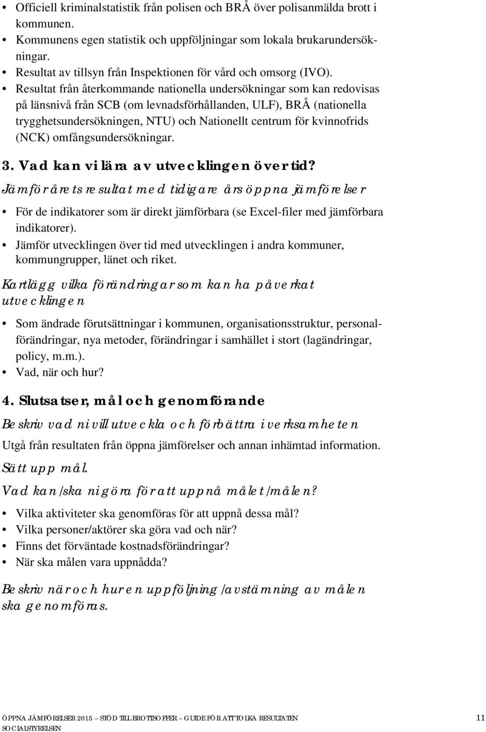 Resultat från återkommande nationella undersökningar som kan redovisas på länsnivå från SCB (om levnadsförhållanden, ULF), BRÅ (nationella trygghetsundersökningen, NTU) och Nationellt centrum för