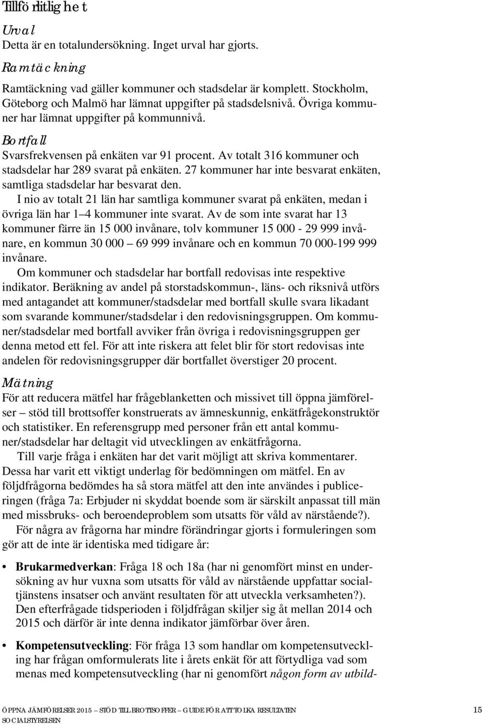 Av totalt 316 kommuner och stadsdelar har 289 svarat på enkäten. 27 kommuner har inte besvarat enkäten, samtliga stadsdelar har besvarat den.