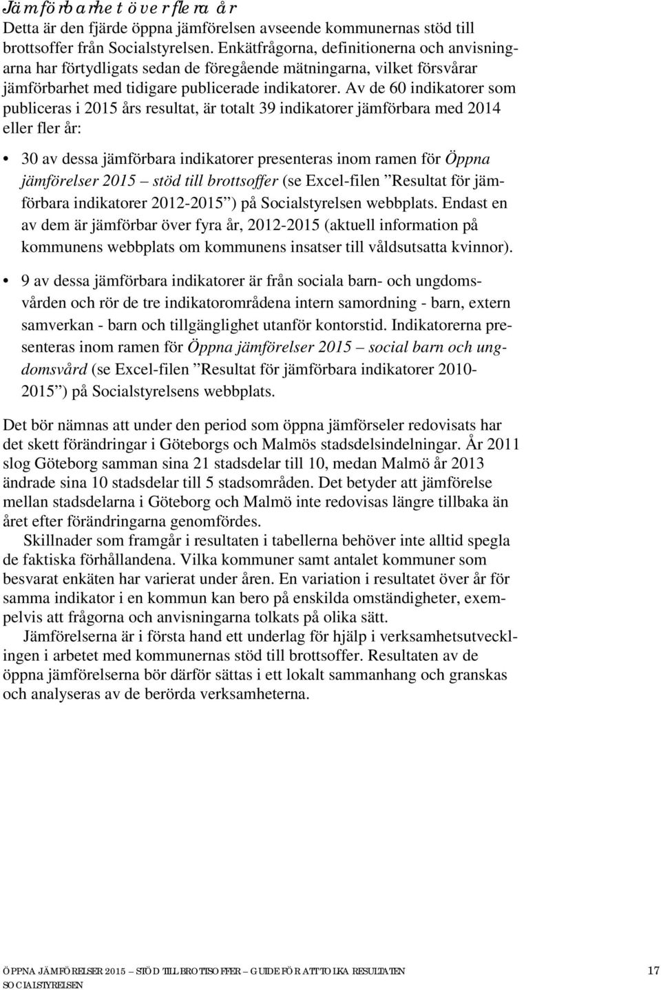 Av de 60 indikatorer som publiceras i 2015 års resultat, är totalt 39 indikatorer jämförbara med 2014 eller fler år: 30 av dessa jämförbara indikatorer presenteras inom ramen för Öppna jämförelser
