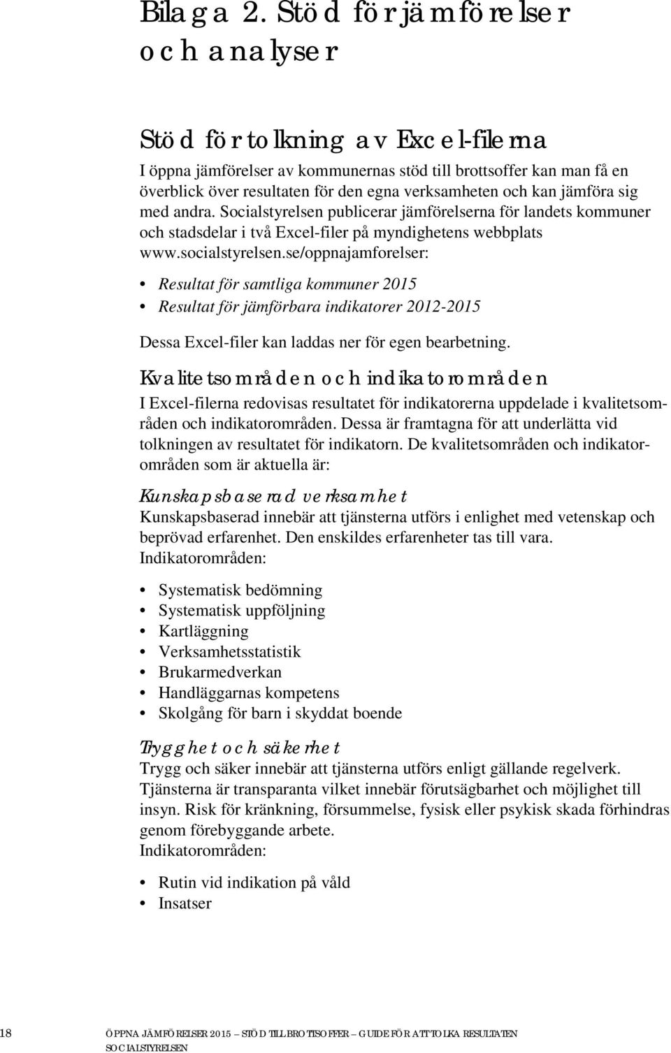 jämföra sig med andra. Socialstyrelsen publicerar jämförelserna för landets kommuner och stadsdelar i två Excel-filer på myndighetens webbplats www.socialstyrelsen.