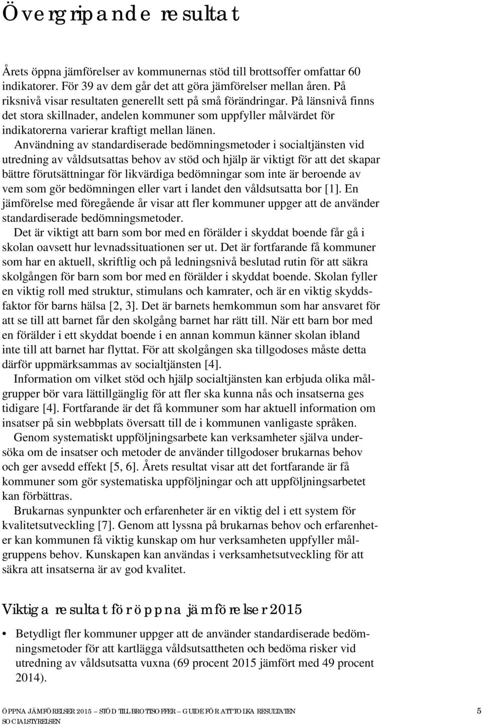 Användning av standardiserade bedömningsmetoder i socialtjänsten vid utredning av våldsutsattas behov av stöd och hjälp är viktigt för att det skapar bättre förutsättningar för likvärdiga bedömningar