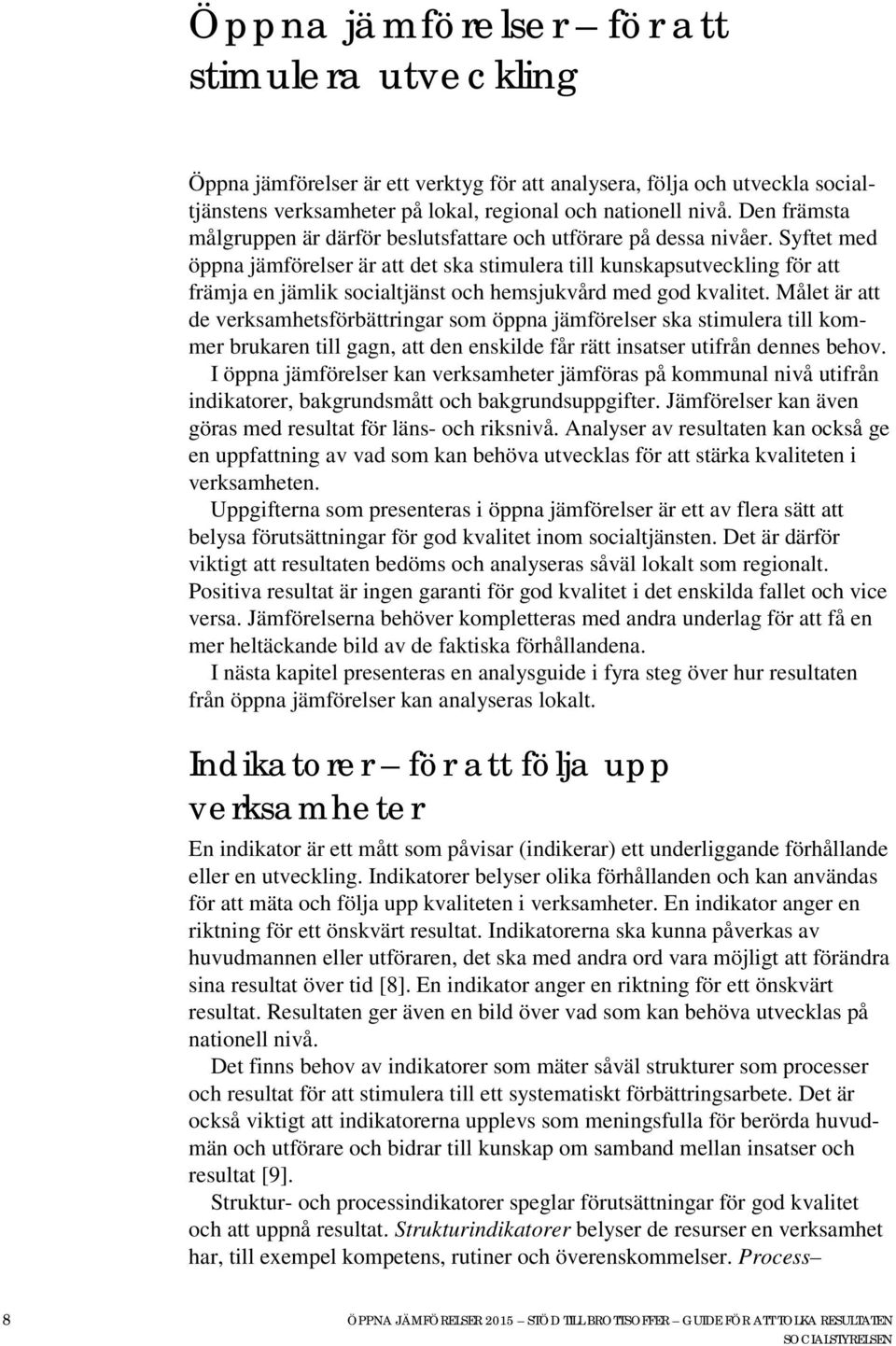 Syftet med öppna jämförelser är att det ska stimulera till kunskapsutveckling för att främja en jämlik socialtjänst och hemsjukvård med god kvalitet.
