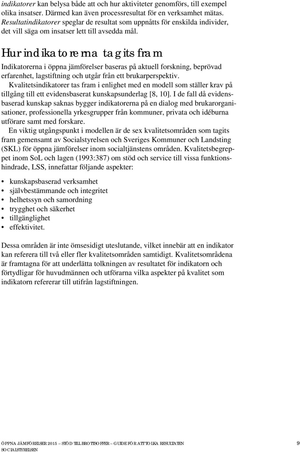 Hur indikatorerna tagits fram Indikatorerna i öppna jämförelser baseras på aktuell forskning, beprövad erfarenhet, lagstiftning och utgår från ett brukarperspektiv.