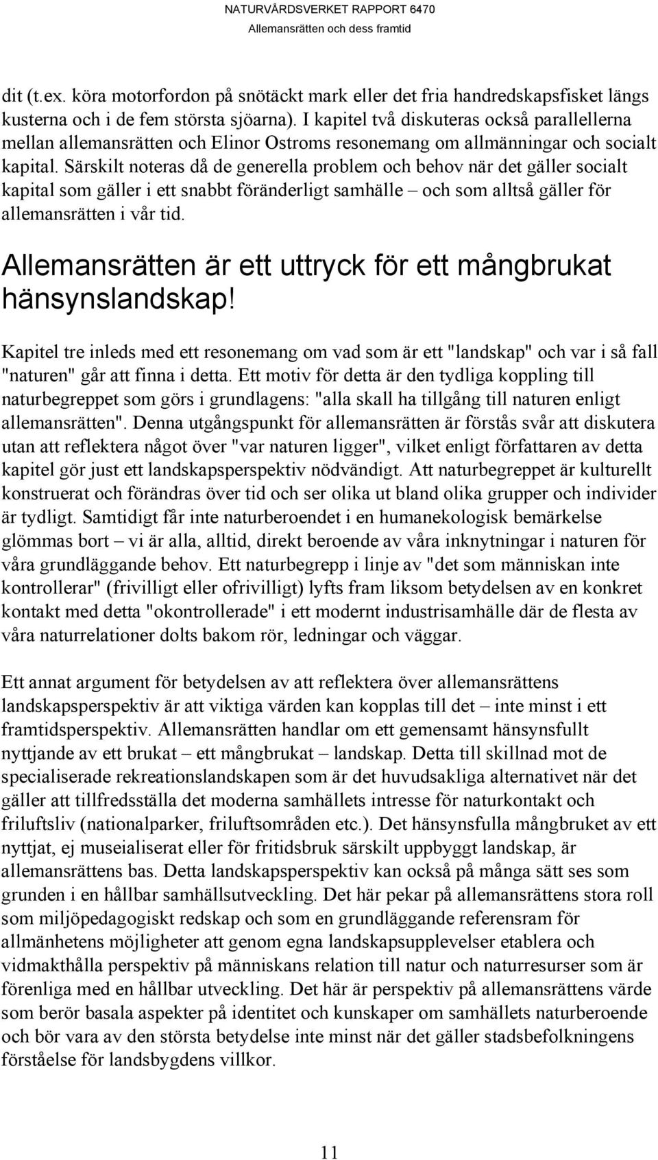 Särskilt noteras då de generella problem och behov när det gäller socialt kapital som gäller i ett snabbt föränderligt samhälle och som alltså gäller för allemansrätten i vår tid.