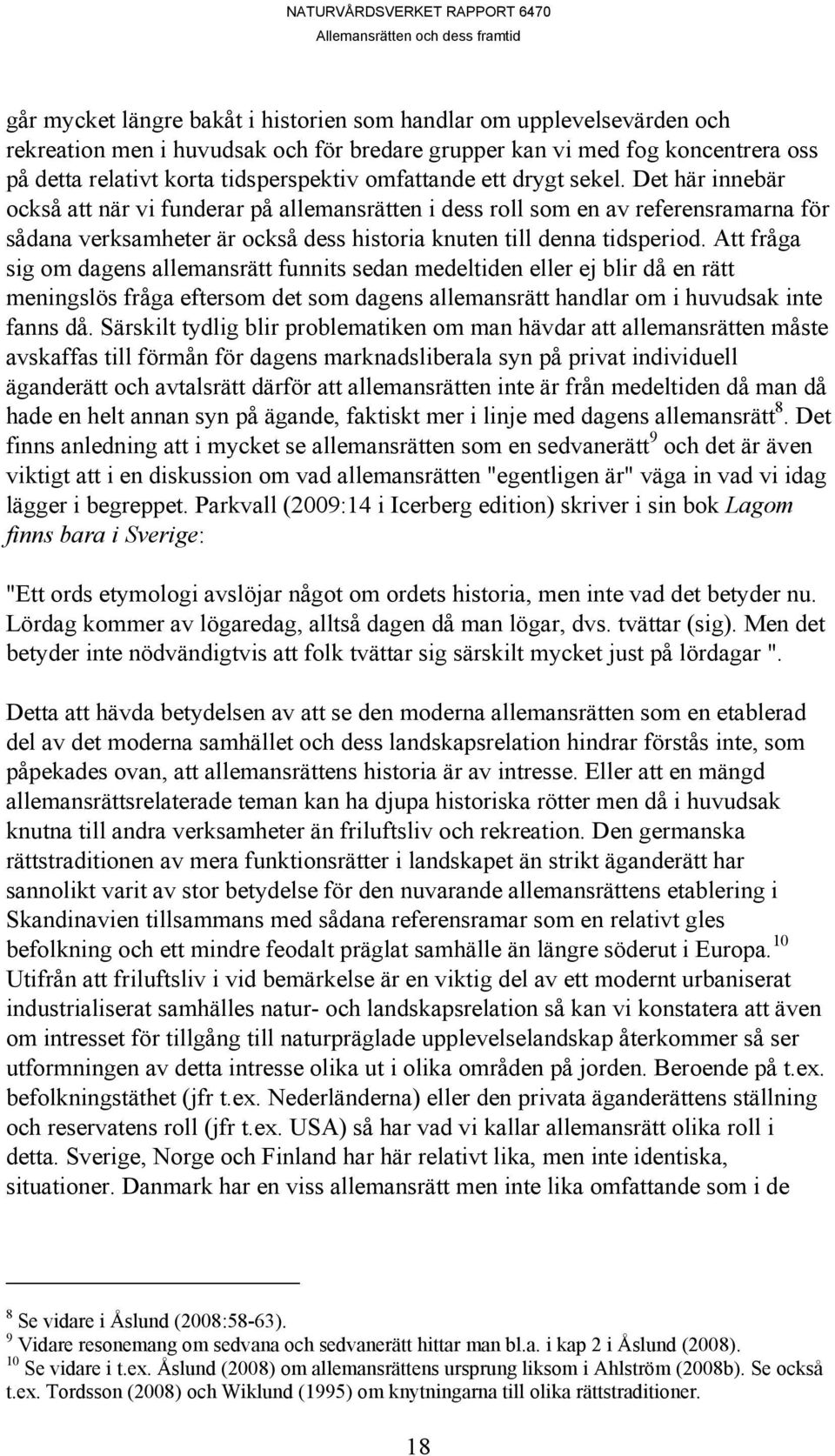 Det här innebär också att när vi funderar på allemansrätten i dess roll som en av referensramarna för sådana verksamheter är också dess historia knuten till denna tidsperiod.