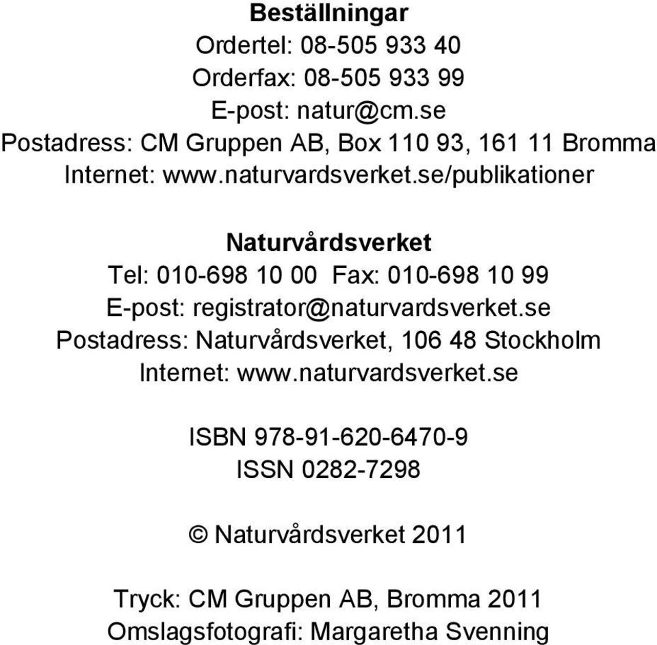 se/publikationer Naturvårdsverket Tel: 010-698 10 00 Fax: 010-698 10 99 E-post: registrator@naturvardsverket.