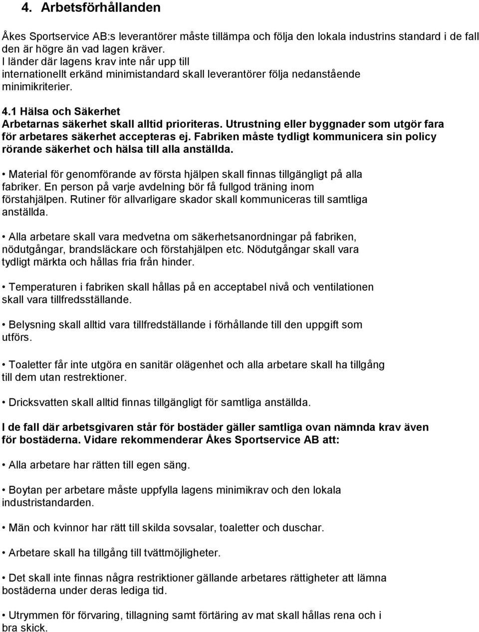 1 Hälsa och Säkerhet Arbetarnas säkerhet skall alltid prioriteras. Utrustning eller byggnader som utgör fara för arbetares säkerhet accepteras ej.