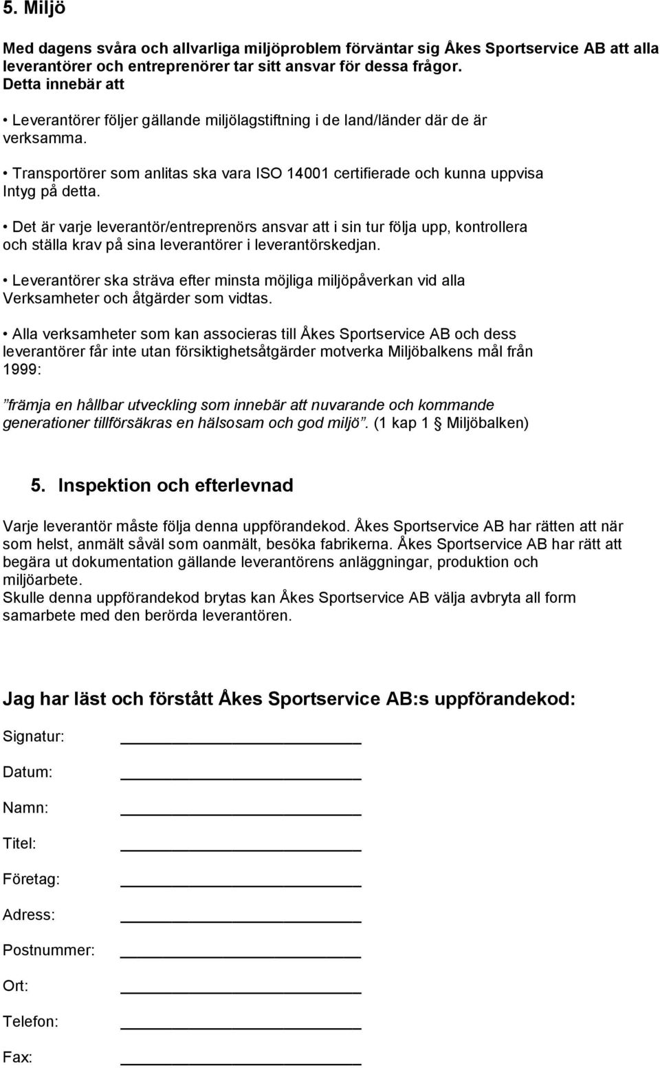 Det är varje leverantör/entreprenörs ansvar att i sin tur följa upp, kontrollera och ställa krav på sina leverantörer i leverantörskedjan.